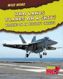 Who Lands Planes on a Ship?: Working on an Aircraft Carrier. Linda Tagliaferro - Tagliaferro, Linda Tagliaferro