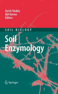 Soil Enzymology (Soil Biology) - Girish Shukla, Ajit Varma