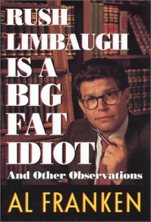 Rush Limbaugh Is a Big Fat Idiot and Other Observations - Al Franken