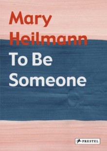 Mary Heilmann: To Be Someone - Elizabeth Armstrong, Johanna Burton, David Hickey