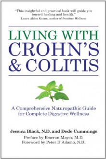 Living with Crohn's & Colitis: A Comprehensive Naturopathic Guide for Complete Digestive Wellness - Jessica Black, Dede Cummings