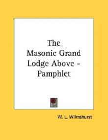 The Masonic Grand Lodge Above - Pamphlet - W.L. Wilmshurst