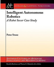 Intelligent Autonomous Robotics: A Robot Soccer Case Study - Peter Stone