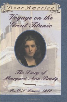 Voyage on the Great Titanic: The Diary of Margaret Ann Brady, R.M.S. Titanic 1912 (Dear America Series) - Ellen Emerson White