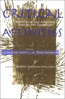 Critical Affinities: Nietzsche And African American Thought (Suny Series, Philosophy and Race) - Jacqueline Scott, A. Todd Franklin, Robert Gooding-Williams