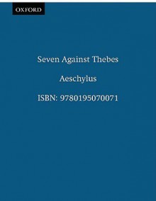 Seven Against Thebes - Aeschylus, Anthony Hecht, Helen H. Bacon, Herbert Colder, William Arrowsmith