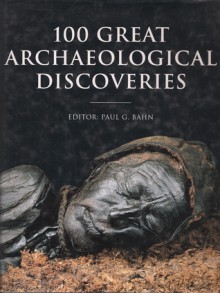 The Story of Archaeology : The 100 Great Discoveries - Paul G. Bahn