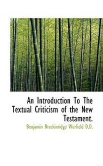 An Introduction to the Textual Criticism of the New Testament. - Benjamin Breckinridge Warfield