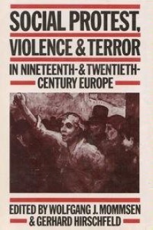 Social Protest, Violence, and Terror in Nineteenth- And Twentieth-Century Europe - Wolfgang J. Mommsen, Gerhard Hirschfeld