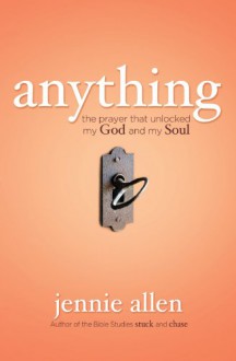 Anything: The Prayer That Unlocked My God and My Soul - Jennie Allen