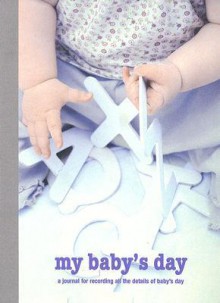 My Baby's Day: A Journal for Recording All the Details of Baby's Day - Joanna Harrison