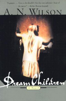 Dream Children: A Novel - A.N. Wilson