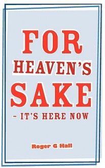 For Heaven's Sake - It's Here Now - Roger Hall