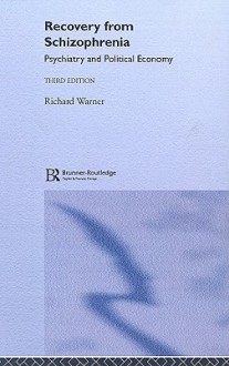 Recovery from Schizophrenia: Psychiatry and Political Economy - Richard Warner