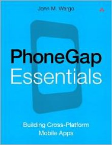 PhoneGap Essentials: Building Cross-Platform Mobile Apps - John M. Wargo