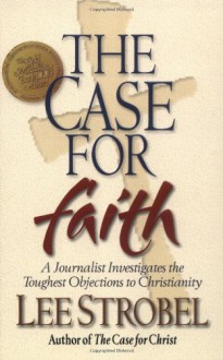 The Case for Faith: A Journalist Investigates the Toughest Objections to Christianity - Lee Strobel