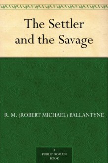 The Settler and the Savage - R.M. Ballantyne