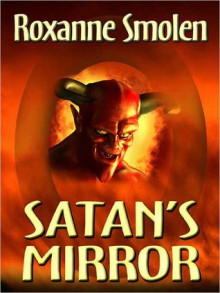 Satan's Mirror - Roxanne Smolen