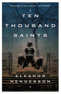 Ten Thousand Saints: A Novel - Eleanor Henderson