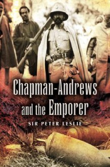 Chapman Andrews and the Emperor - Peter Leslie