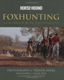 Foxhunting: A Celebration in Photographs - Trevor Meeks, Nigel Peel, Kate Green