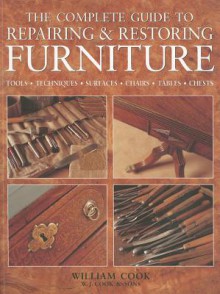 The Complete Guide to Repairing & Restoring Furniture - William Cook