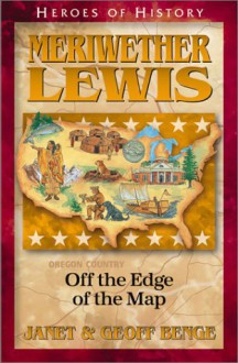 Meriwether Lewis: Off the Edge of the Map - Janet Benge, Geoff Benge