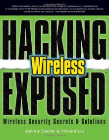 Hacking Exposed Wireless: Wireless Security Secrets & Solutions - Johnny Cache, Vincent Liu