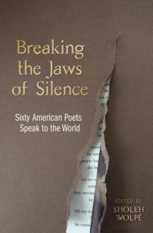 Breaking the Jaws of Silence: Sixty American Poets Speak to the World - Sholeh Wolpe