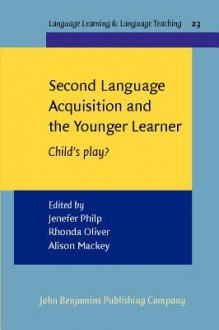 Second Language Acquisition And The Younger Learner (Language Learning And Language Teaching) - Jenefer Philp, Alison Mackey, Rhonda Oliver