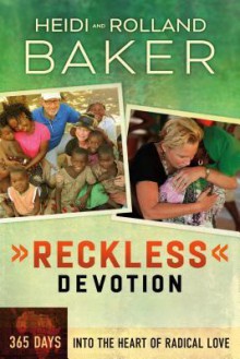 Reckless Devotion: 365 Days Into the Heart of Radical Love - Rolland Baker, Heidi Baker