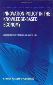 Innovation Policy in the Knowledge-Based Economy (Economics of Science, Technology and Innovation) - M.P. Feldman, Albert N. Link