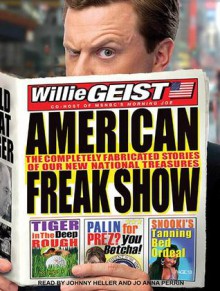 American Freak Show: The Completely Fabricated Stories of Our New National Treasures - Willie Geist, Johnny Heller, Jo Anna Perrin