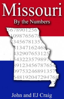 Missouri by the Numbers - Important and Curious numbers about Missouri and her cities (States by the Numbers) - EJ Craig, John Craig