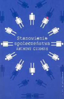 Stanowienie społeczeństwa. Zarys teorii strukturacji - Anthony Giddens