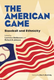 The American Game: Baseball and Ethnicity - Lawrence Baldassaro, Richard A. Johnson, Allan H. Selig