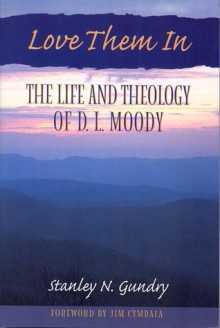 Love Them In: The Life and Theology of D L Moody - Stanley N. Gundry