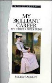 My Brilliant Career My Career Goes Bung - Miles Franklin