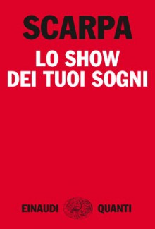 Lo show dei tuoi sogni - Tiziano Scarpa