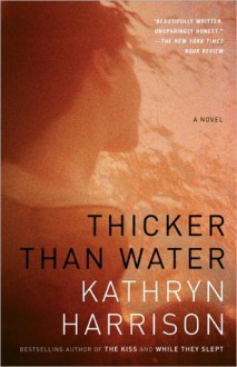 Thicker Than Water: A Novel - Kathryn Harrison