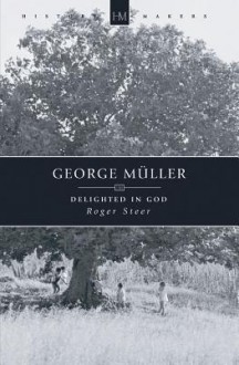 George Muller, 1805-1898: Delighted in God - Roger Steer