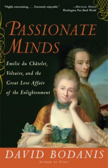 Passionate Minds: Emilie du Chatelet, Voltaire, and the Great Love Affair of the Enlightenment - David Bodanis