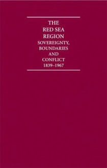 The Red Sea Region 6 Volume Set: Sovereignty, Boundaries and Conflict, 1839 1967 - Steven Smith