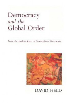 Democracy and the Global Order: From the Modern State to Cosmopolitan Governance - David Held