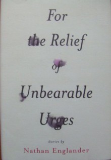 For the Relief of Unbearable Urges - Nathan Englander