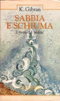 Sabbia e schiuma. Il ritorno del «Profeta» - Kahlil Gibran, Bettina Della Casa