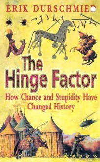 The Hinge Factor: How Chance and Stupidity Have Changed History - Erik Durschmied