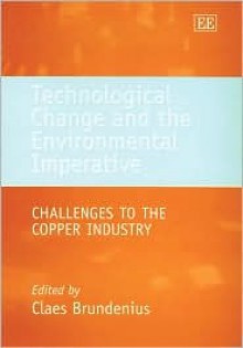 Technological Change and the Environmental Imperative: Challenges to the Copper Industry - Claes Brundenius