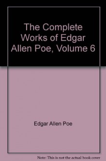 The Complete Works of Edgar Allen Poe, Volume 6 - 