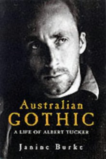 Australian Gothic: A Life of Albert Tucker - Janine Burke